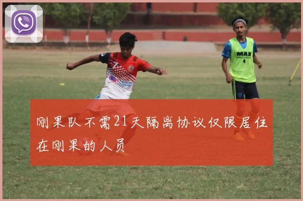 刚果队不需21天隔离协议仅限居住在刚果的人员