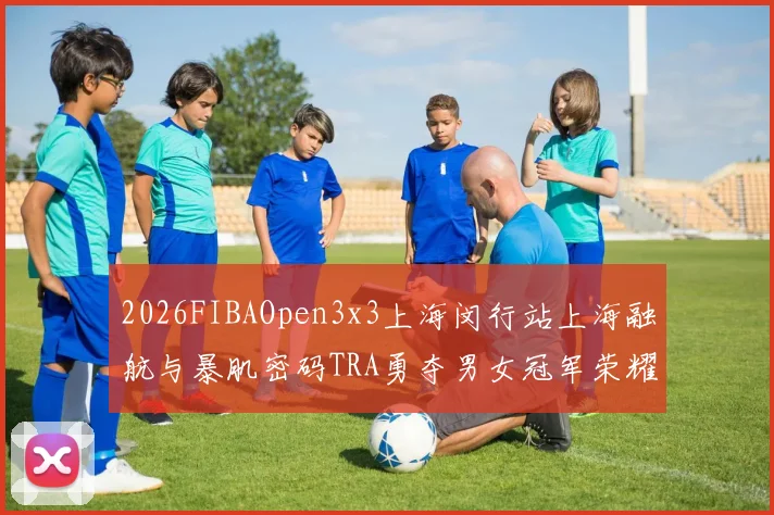 2026FIBAOpen3x3上海闵行站上海融航与暴肌密码TRA勇夺男女冠军荣耀